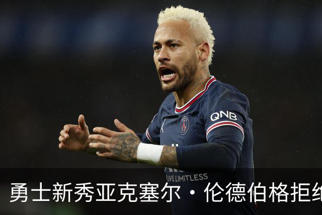 勇士新秀亚克塞尔·伦德伯格拒绝媒体培训，坚持“真我本色”